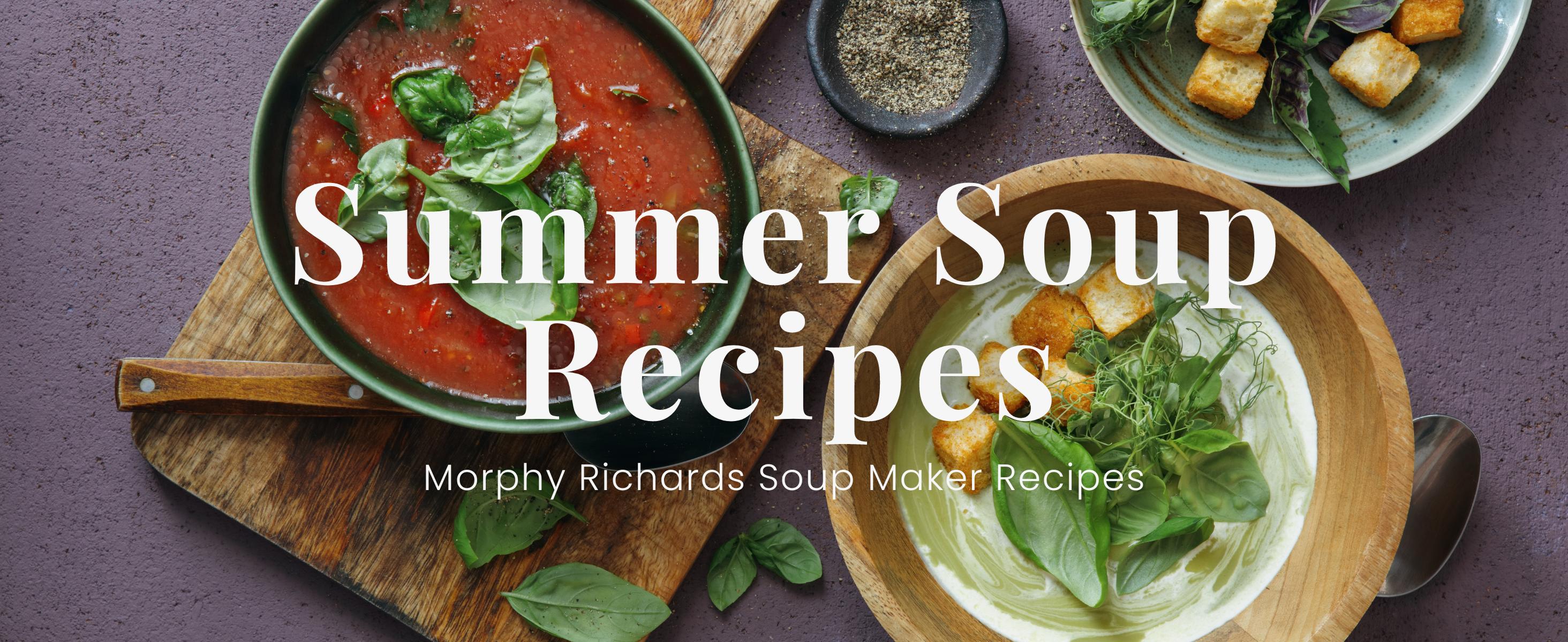 Summer Soup Recipes Morphy Richards UK