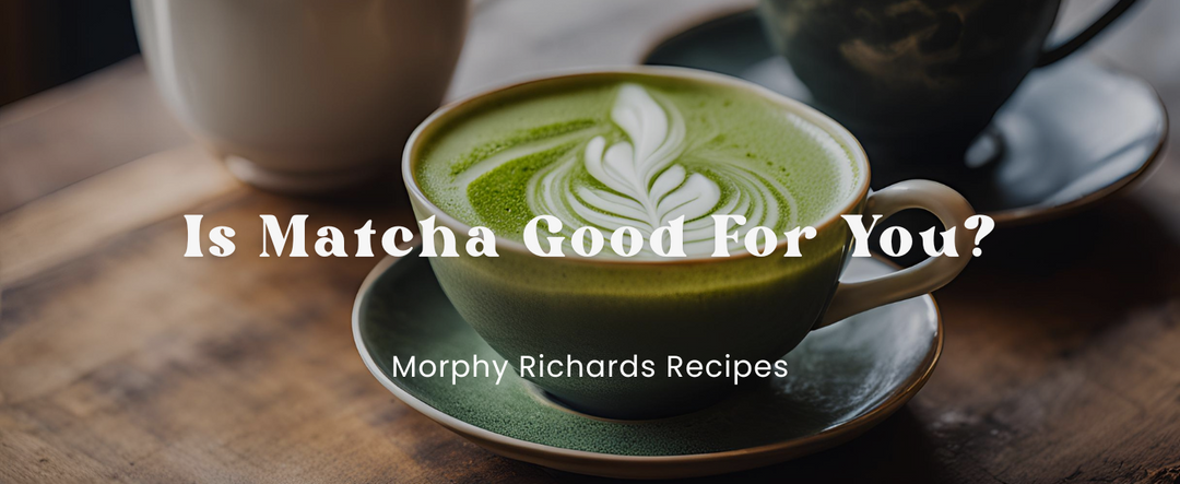 Is Matcha Good For You?